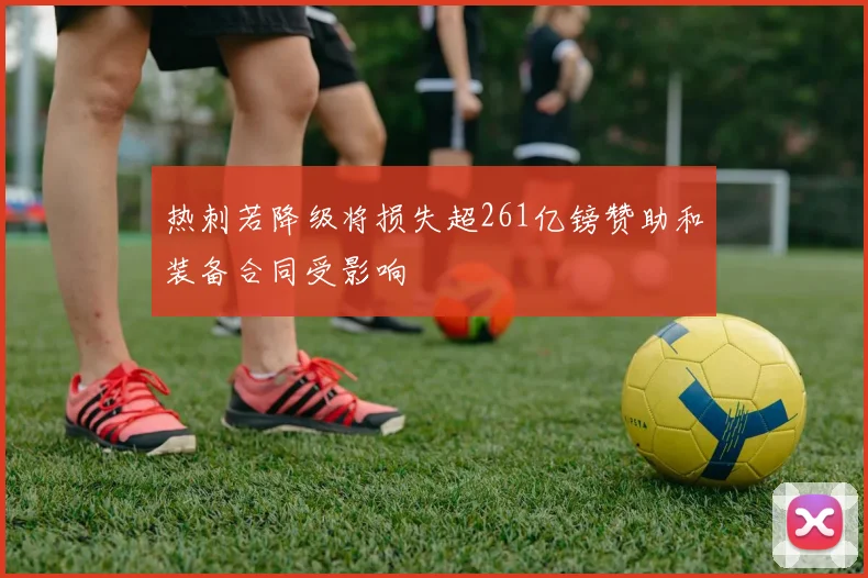 热刺若降级将损失超261亿镑赞助和装备合同受影响