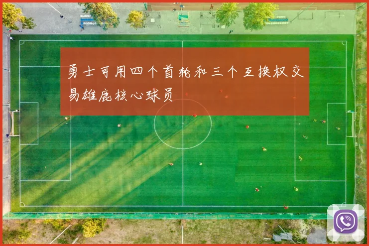 勇士可用四个首轮和三个互换权交易雄鹿核心球员
